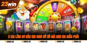 3 Sai lầm khi chơi quay hũ 23Win