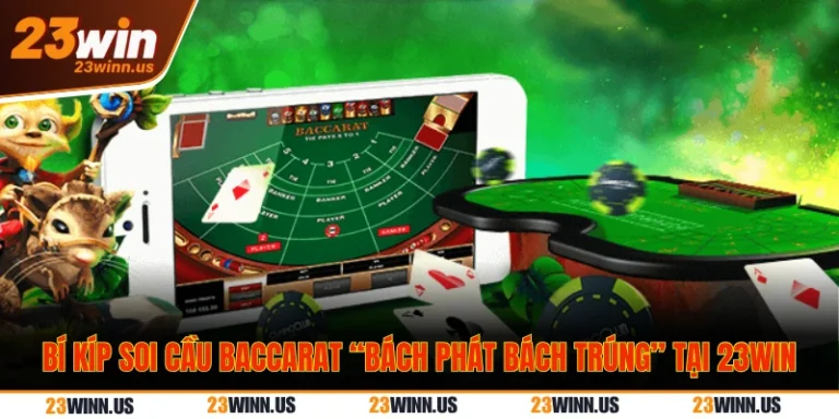 Bí Kíp Soi Cầu Baccarat “Bách Phát Bách Trúng” Tại 23WIN