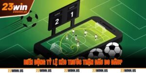 biến động tỷ lệ kèo trước trận đấu