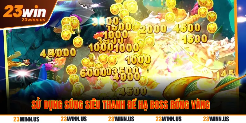 Chiến thuật săn boss rồng vàng tại 23win cực chuẩn 1 vũ khí bắn cá súng bắn liên thanh