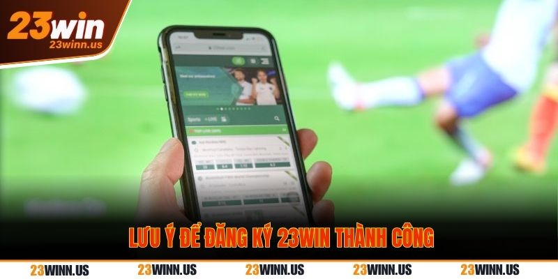 Lưu ý để đăng ký 23Win - tạo tài khoản thành công 