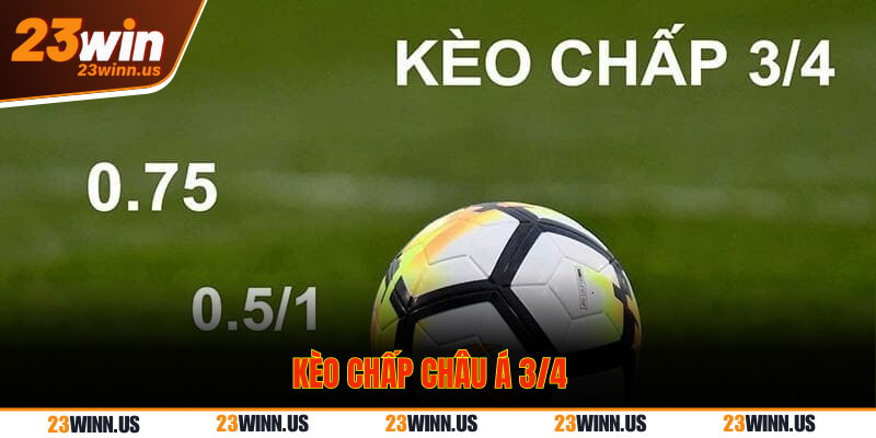 Kèo cược Châu Á 3/4 đội cửa trên chấp cửa dưới 0.75