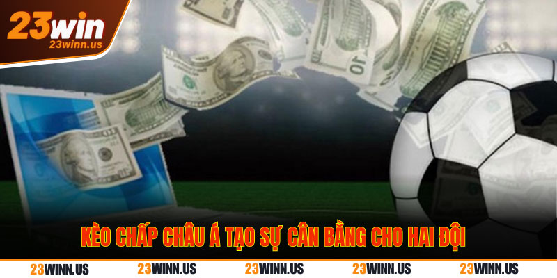 Kèo chấp Châu Á tạo thế cân bằng cho hai đội bóng