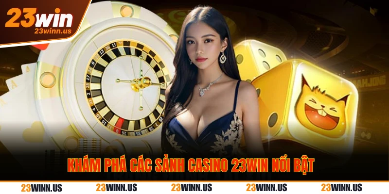 Khám phá các sảnh casino 23WIN nổi bật