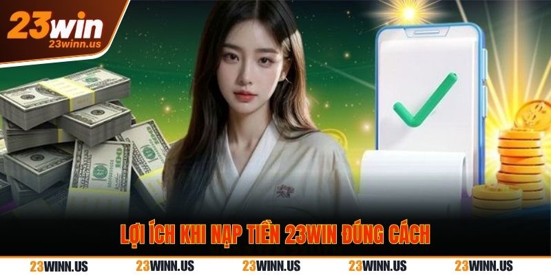Lợi ích khi nạp tiền 23Win đúng cách