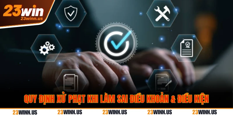 Quy định xử phạt khi làm sai điều khoản & điều kiện