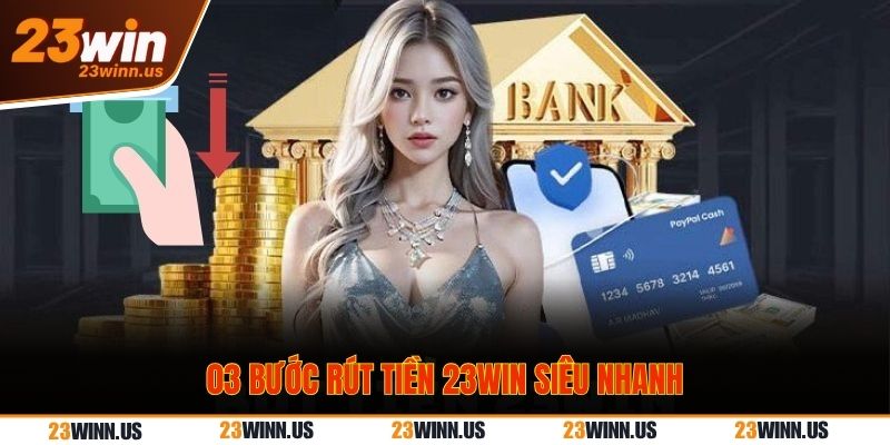 Các bước bước rút tiền 23Win siêu nhanh