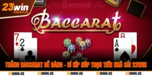 Thắng Baccarat Dễ Dàng - Bí Kíp Húp Trọn Tiền Nhà Cái 23WIN