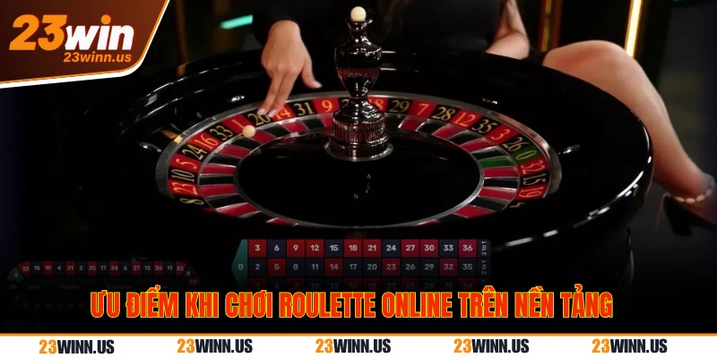 Roulette Online - Giải mã thuật toán tại casino 23WIN 3 Ưu điểm khi chơi Roulette online